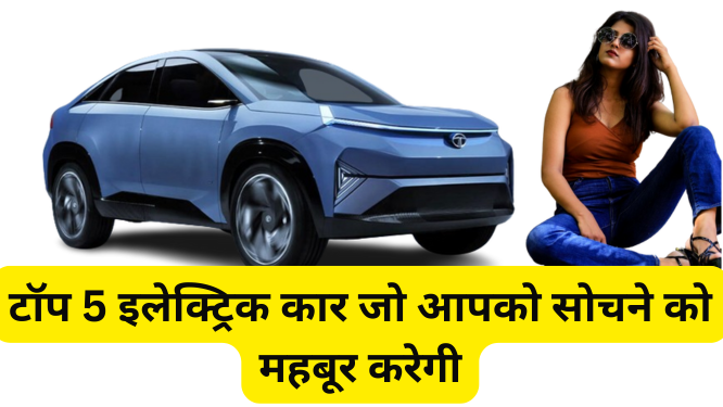Top 5 Electric Cars In India 2024 : टॉप 5 इलेक्ट्रिक कार जो आपको सोचने ...